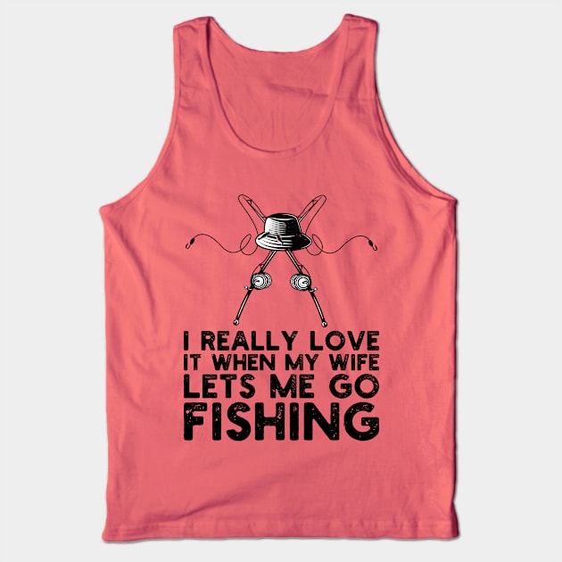 I Really Love It When My Wife Lets Me Go Fishing Tank Top by Gaming champion